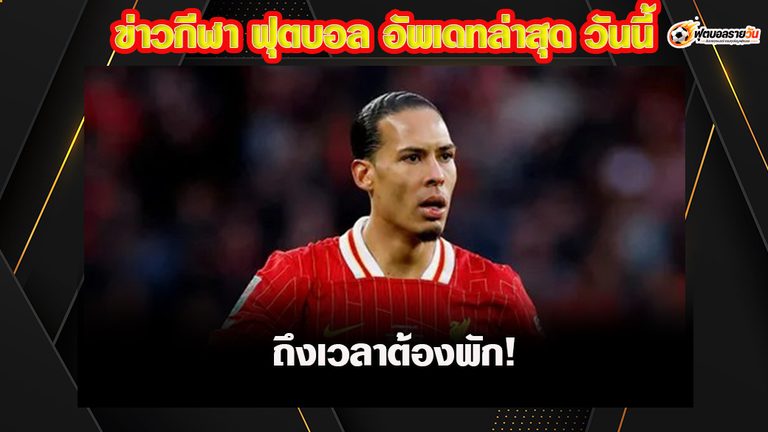ถึงเวลาต้องพัก ฟาน ไดค์! ลิเวอร์พูล